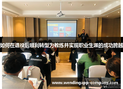 如何在退役后顺利转型为教练并实现职业生涯的成功跨越