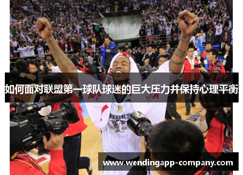 如何面对联盟第一球队球迷的巨大压力并保持心理平衡