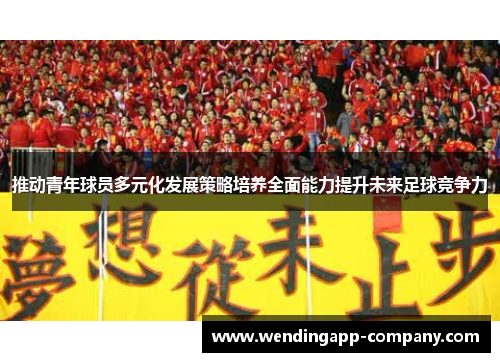 推动青年球员多元化发展策略培养全面能力提升未来足球竞争力