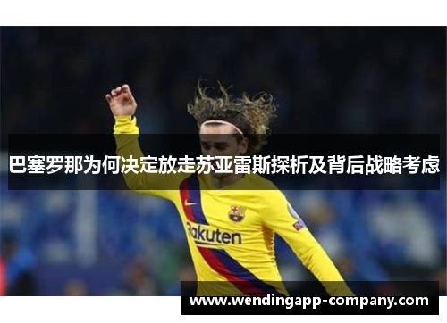 巴塞罗那为何决定放走苏亚雷斯探析及背后战略考虑