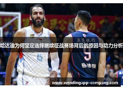 哈达迪为何坚定选择继续征战赛场背后的原因与动力分析