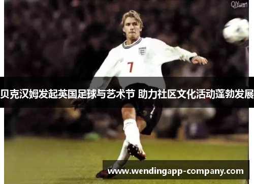 贝克汉姆发起英国足球与艺术节 助力社区文化活动蓬勃发展