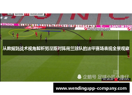 从数据到战术视角解析努涅斯对阵荷兰球队的法甲赛场表现全景观察