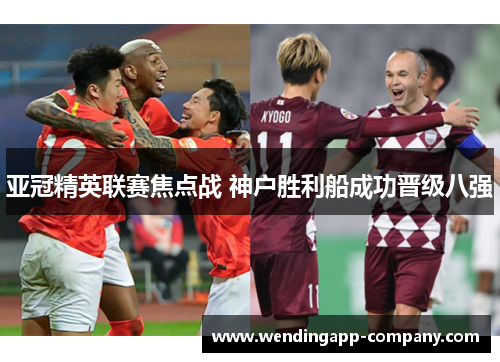 亚冠精英联赛焦点战 神户胜利船成功晋级八强