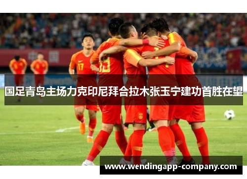 国足青岛主场力克印尼拜合拉木张玉宁建功首胜在望