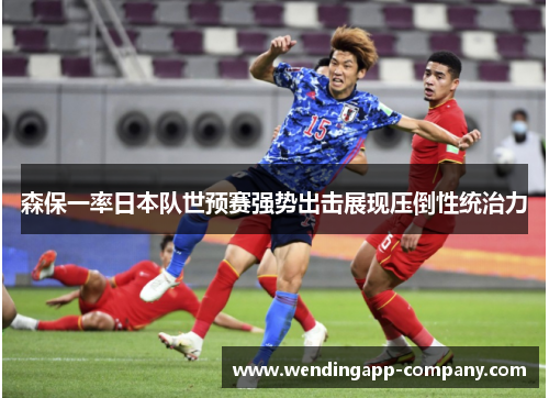 森保一率日本队世预赛强势出击展现压倒性统治力